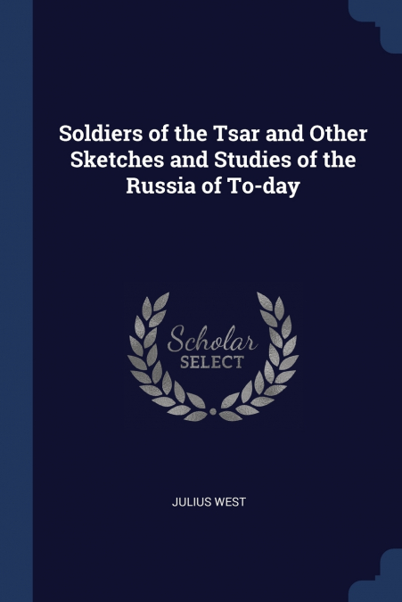 SOLDIERS OF THE TSAR AND OTHER SKETCHES AND STUDIES OF THE R