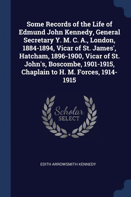 SOME RECORDS OF THE LIFE OF EDMUND JOHN KENNEDY, GENERAL SEC