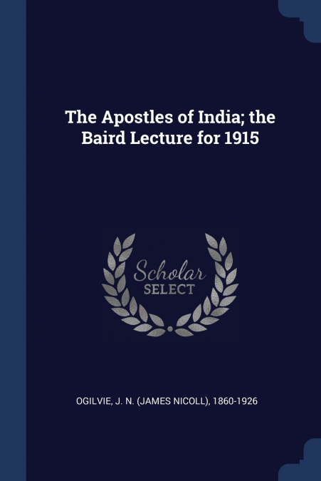 THE APOSTLES OF INDIA, THE BAIRD LECTURE FOR 1915