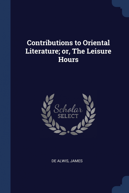 CONTRIBUTIONS TO ORIENTAL LITERATURE, OR, THE LEISURE HOURS