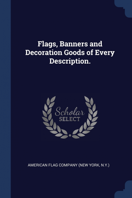 FLAGS, BANNERS AND DECORATION GOODS OF EVERY DESCRIPTION.