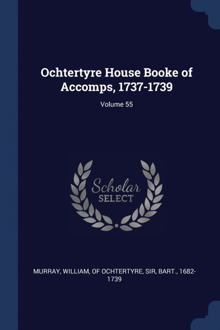 OCHTERTYRE HOUSE BOOKE OF ACCOMPS, 1737-1739, VOLUME 55