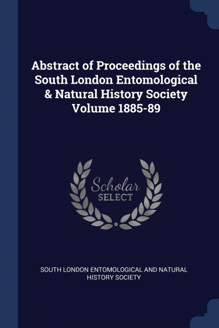 ABSTRACT OF PROCEEDINGS OF THE SOUTH LONDON ENTOMOLOGICAL &