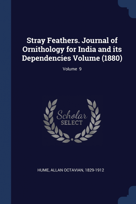 STRAY FEATHERS. JOURNAL OF ORNITHOLOGY FOR INDIA AND ITS DEP