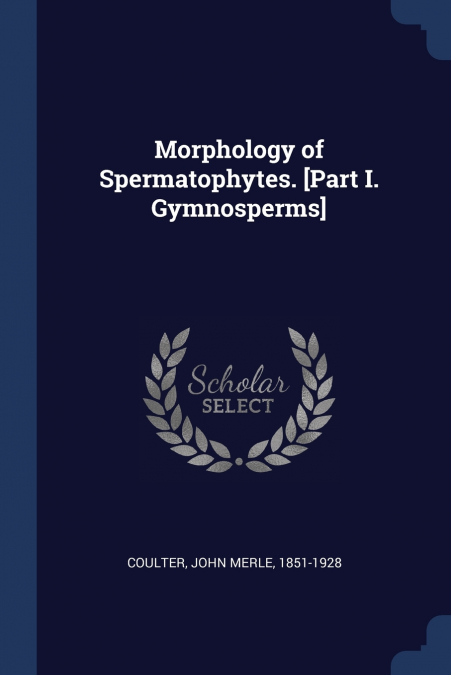 MORPHOLOGY OF SPERMATOPHYTES. [PART I. GYMNOSPERMS]