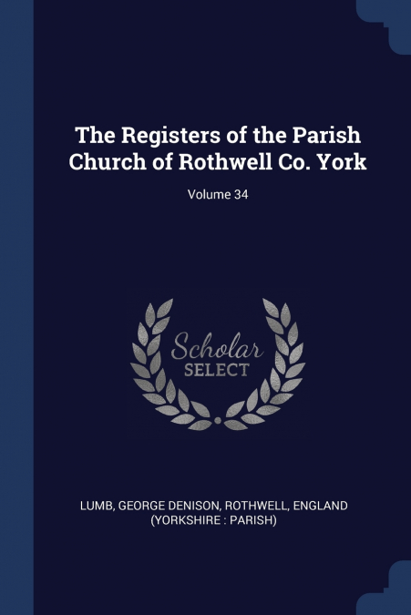 THE REGISTERS OF THE PARISH CHURCH OF ROTHWELL CO. YORK, VOL