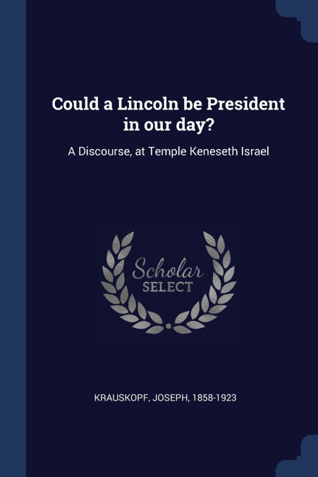 COULD A LINCOLN BE PRESIDENT IN OUR DAY?