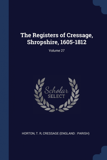 THE REGISTERS OF CRESSAGE, SHROPSHIRE, 1605-1812, VOLUME 27