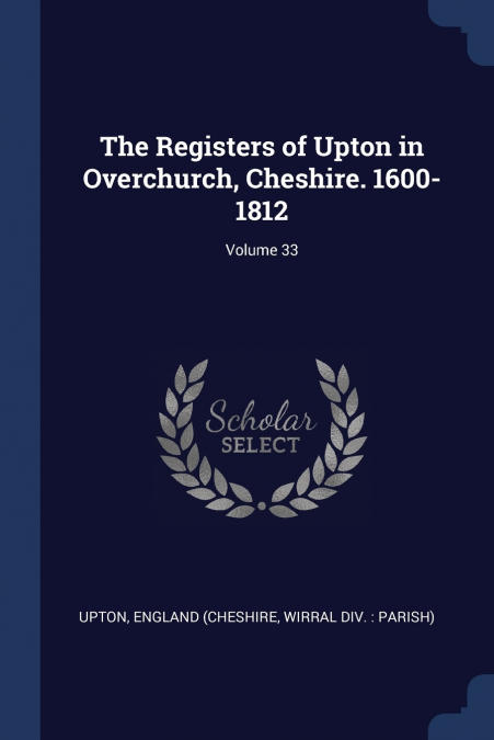 THE REGISTERS OF UPTON IN OVERCHURCH, CHESHIRE. 1600-1812, V