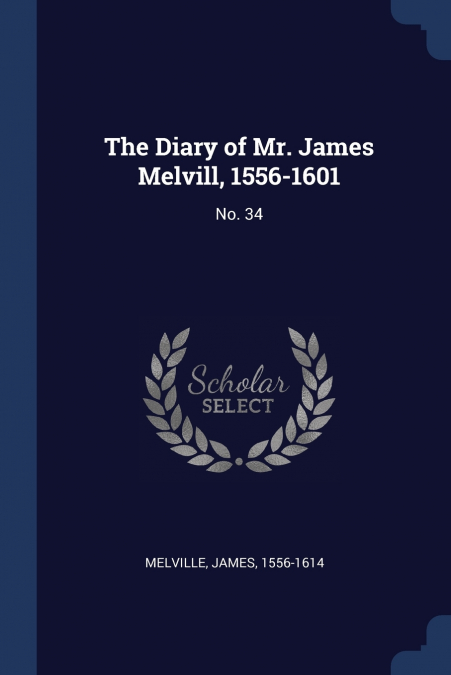 THE DIARY OF MR. JAMES MELVILL, 1556-1601