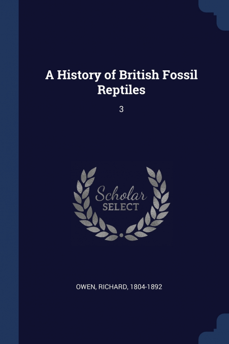 A HISTORY OF BRITISH FOSSIL REPTILES