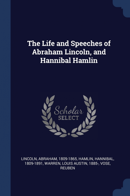 THE LIFE AND SPEECHES OF ABRAHAM LINCOLN, AND HANNIBAL HAMLI