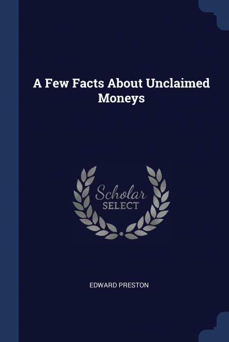 A FEW FACTS ABOUT UNCLAIMED MONEYS