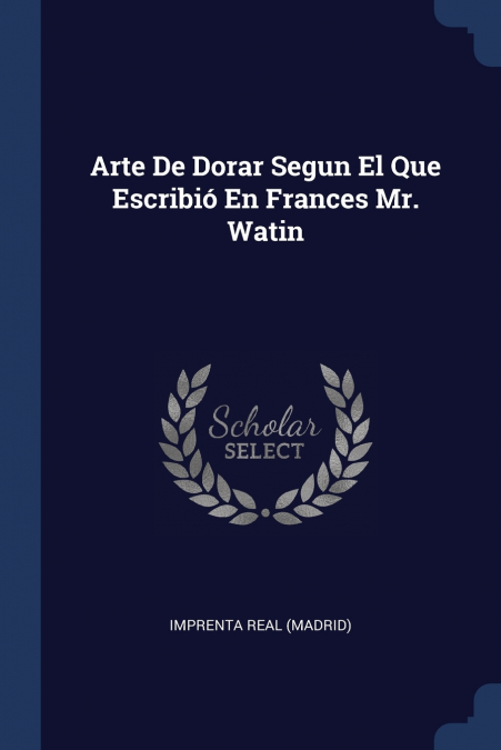 ARTE DE DORAR SEGUN EL QUE ESCRIBIO EN FRANCES MR. WATIN