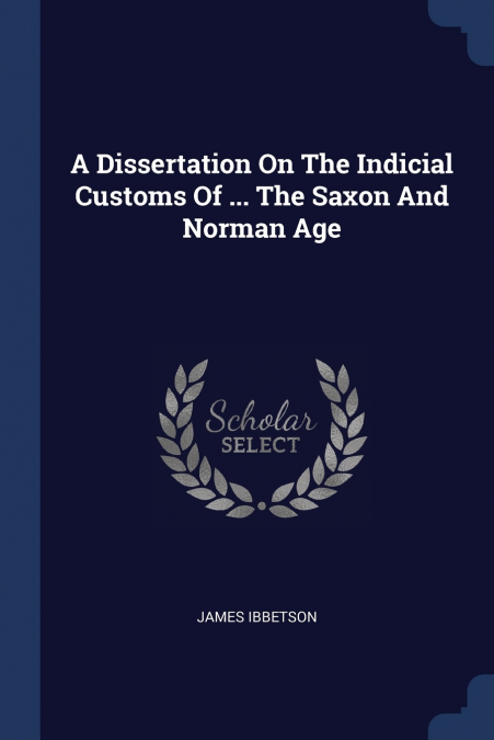 A DISSERTATION ON THE INDICIAL CUSTOMS OF ... THE SAXON AND