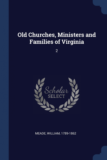 OLD CHURCHES, MINISTERS AND FAMILIES OF VIRGINIA