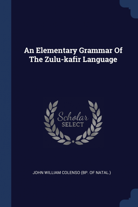 AN ELEMENTARY GRAMMAR OF THE ZULU-KAFIR LANGUAGE