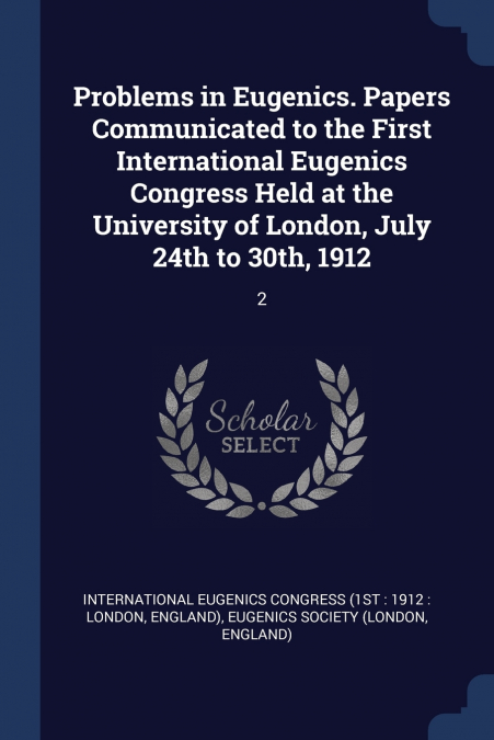 PROBLEMS IN EUGENICS. PAPERS COMMUNICATED TO THE FIRST INTER