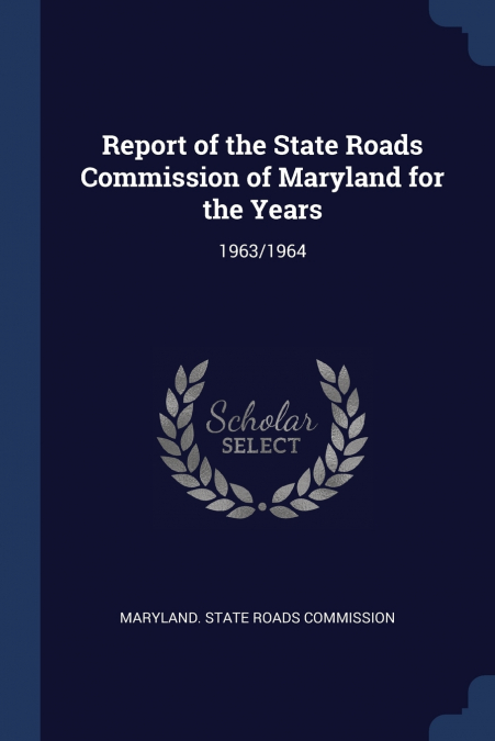 REPORT OF THE STATE ROADS COMMISSION OF MARYLAND FOR THE YEA