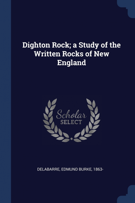 DIGHTON ROCK, A STUDY OF THE WRITTEN ROCKS OF NEW ENGLAND