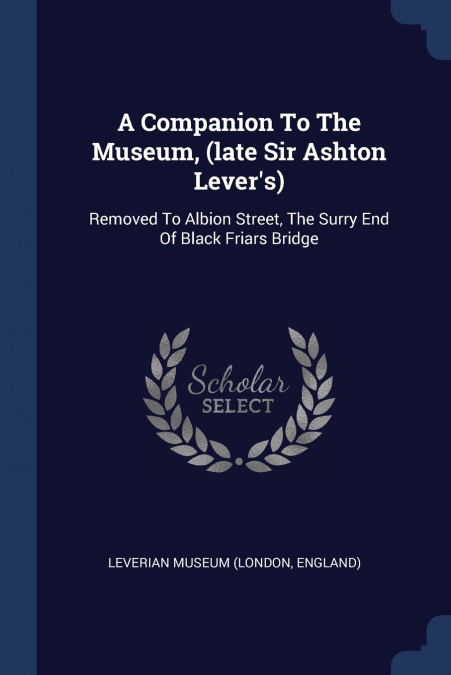 A COMPANION TO THE MUSEUM, (LATE SIR ASHTON LEVER?S)