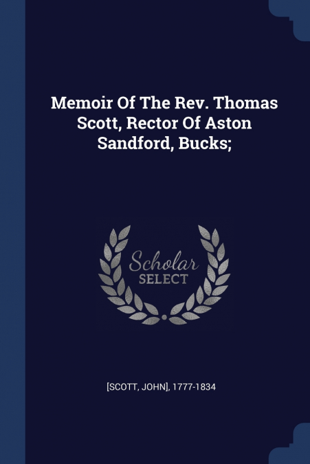 MEMOIR OF THE REV. THOMAS SCOTT, RECTOR OF ASTON SANDFORD, B