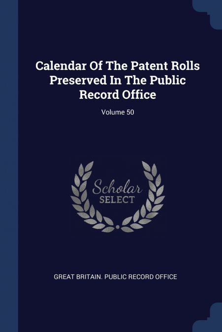 CALENDAR OF THE PATENT ROLLS PRESERVED IN THE PUBLIC RECORD