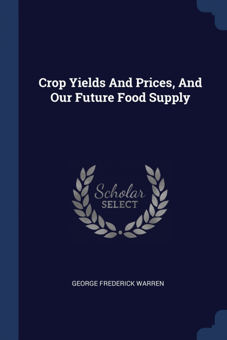 CROP YIELDS AND PRICES, AND OUR FUTURE FOOD SUPPLY