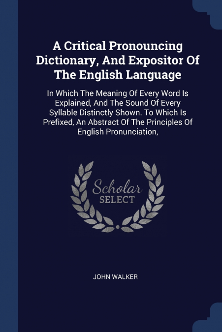 A CRITICAL PRONOUNCING DICTIONARY, AND EXPOSITOR OF THE ENGL