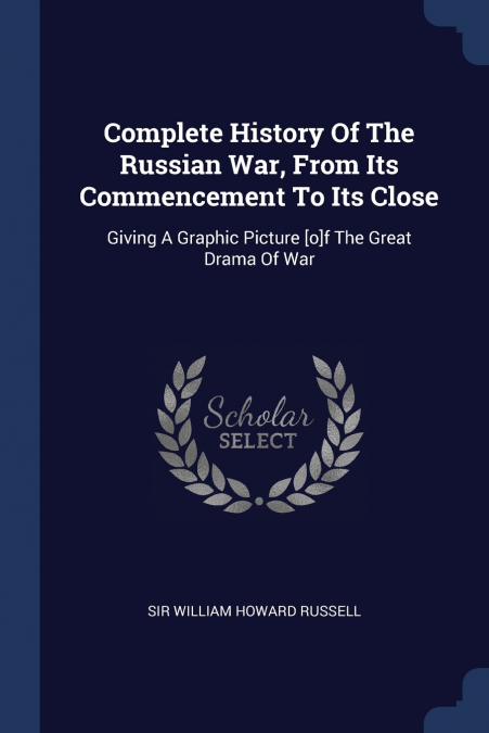 COMPLETE HISTORY OF THE RUSSIAN WAR, FROM ITS COMMENCEMENT T