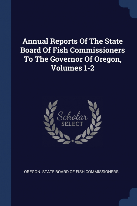 ANNUAL REPORTS OF THE STATE BOARD OF FISH COMMISSIONERS TO T
