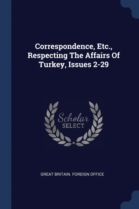 CORRESPONDENCE, ETC., RESPECTING THE AFFAIRS OF TURKEY, ISSU