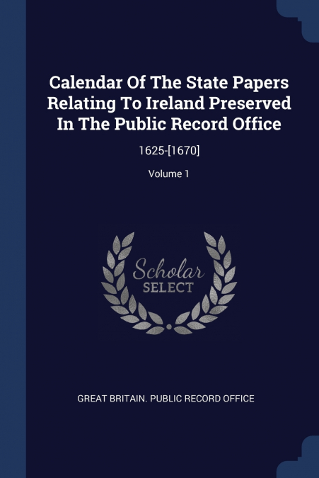 CALENDAR OF THE STATE PAPERS RELATING TO IRELAND PRESERVED I