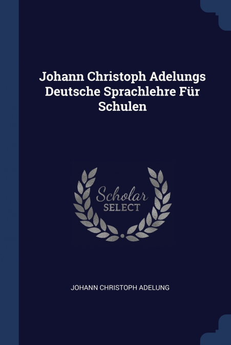 JOHANN CHRISTOPH ADELUNGS DEUTSCHE SPRACHLEHRE FUR SCHULEN