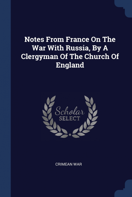 NOTES FROM FRANCE ON THE WAR WITH RUSSIA, BY A CLERGYMAN OF