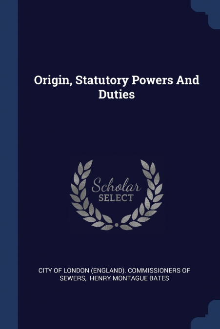 ORIGIN, STATUTORY POWERS AND DUTIES