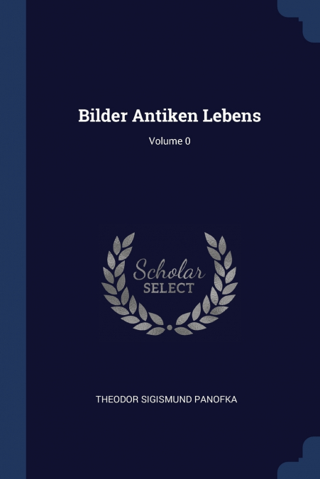 BILDER ANTIKEN LEBENS, VOLUME 0