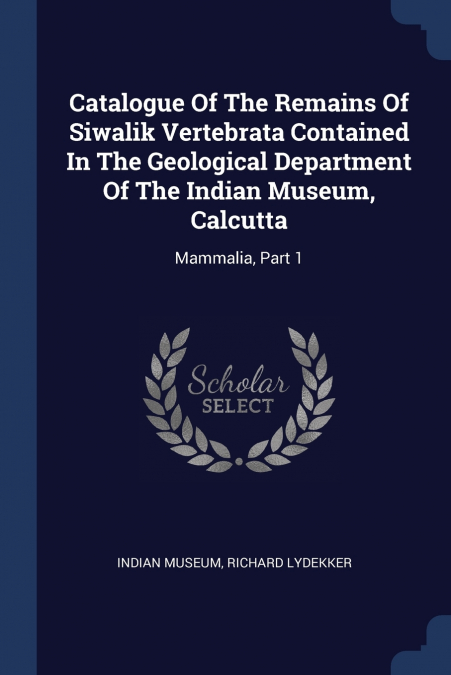 CATALOGUE OF THE REMAINS OF SIWALIK VERTEBRATA CONTAINED IN