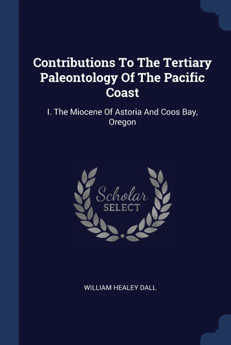 CONTRIBUTIONS TO THE TERTIARY PALEONTOLOGY OF THE PACIFIC CO