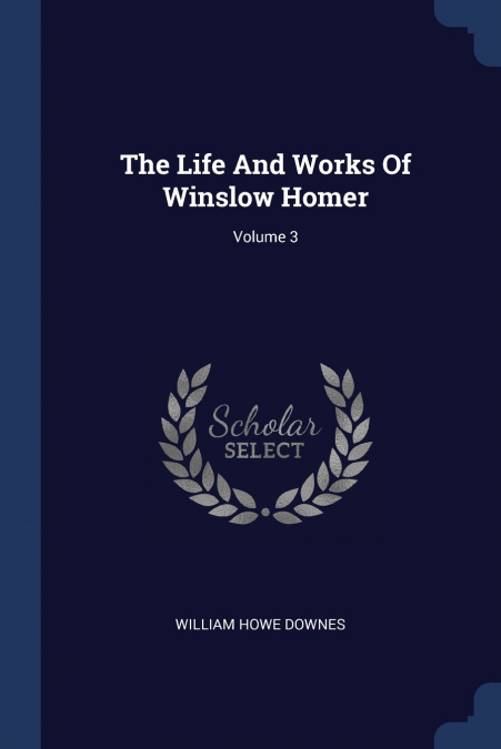 THE LIFE AND WORKS OF WINSLOW HOMER, VOLUME 3
