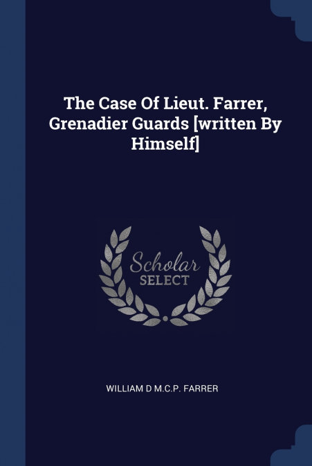 THE CASE OF LIEUT. FARRER, GRENADIER GUARDS [WRITTEN BY HIMS