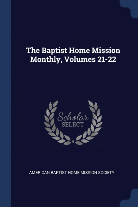 THE BAPTIST HOME MISSION MONTHLY, VOLUMES 21-22