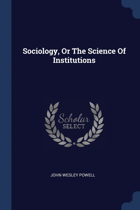 SOCIOLOGY, OR THE SCIENCE OF INSTITUTIONS