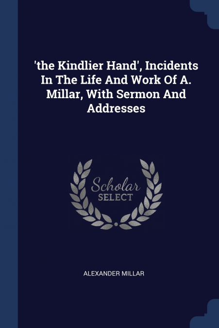 ?THE KINDLIER HAND?, INCIDENTS IN THE LIFE AND WORK OF A. MI