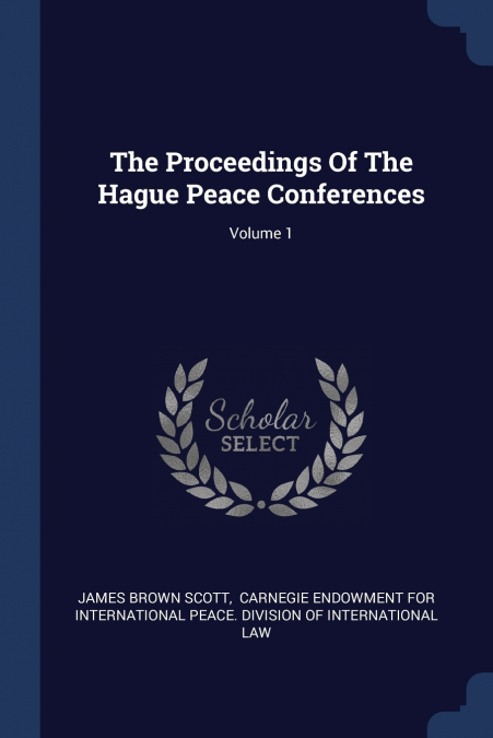 THE PROCEEDINGS OF THE HAGUE PEACE CONFERENCES, VOLUME 1