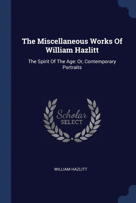 THE MISCELLANEOUS WORKS OF WILLIAM HAZLITT