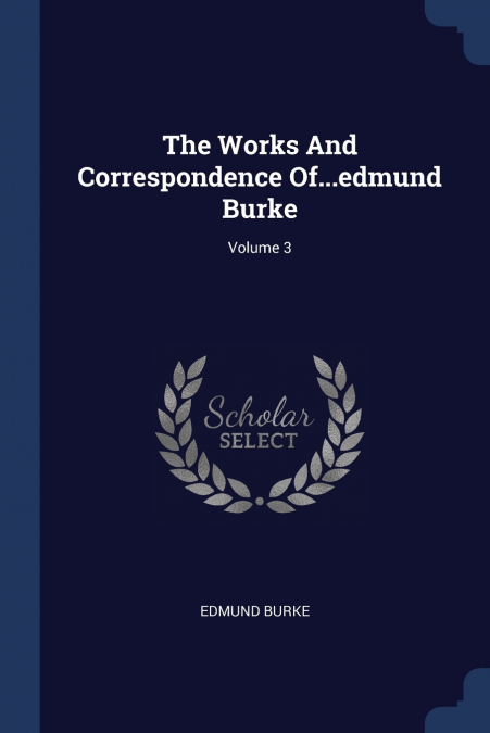 THE WORKS AND CORRESPONDENCE OF...EDMUND BURKE, VOLUME 3