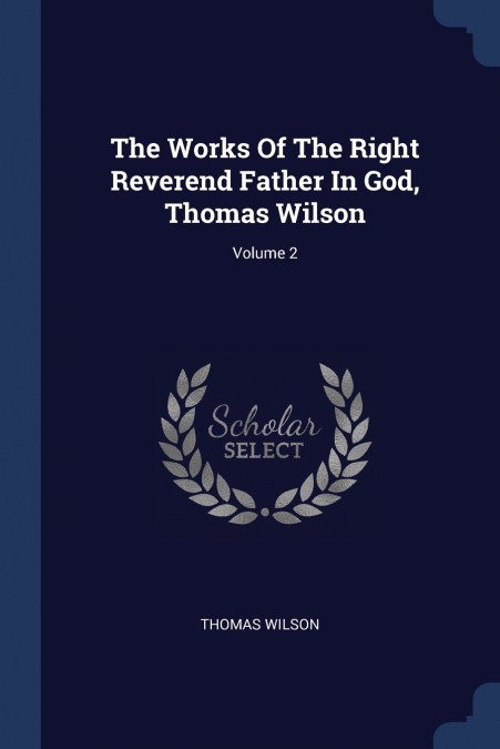 THE WORKS OF THE RIGHT REVEREND FATHER IN GOD, THOMAS WILSON