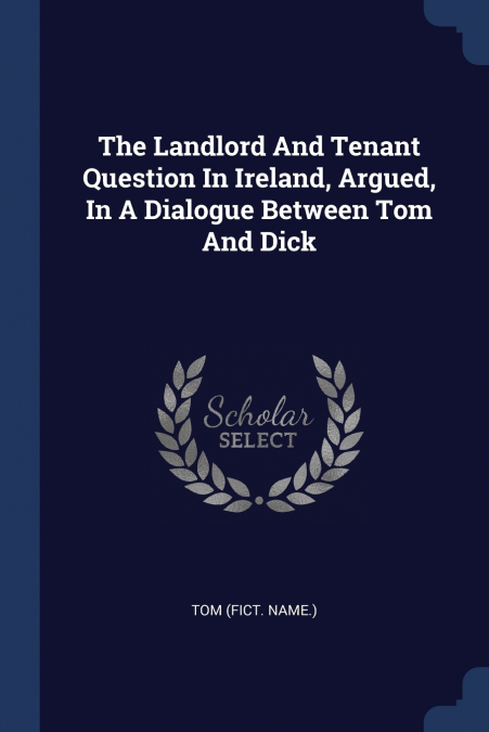 THE LANDLORD AND TENANT QUESTION IN IRELAND, ARGUED, IN A DI