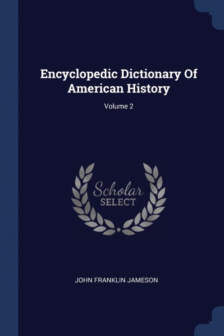 ENCYCLOPEDIC DICTIONARY OF AMERICAN HISTORY, VOLUME 1